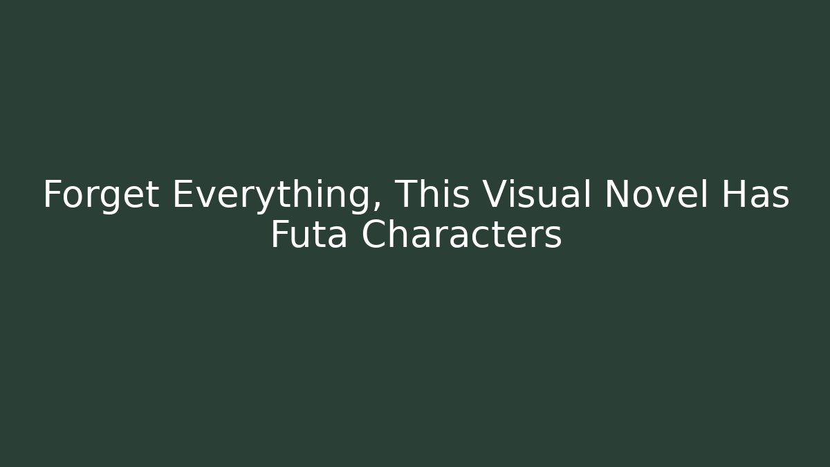 Forget Everything, This Visual Novel Has Futa Characters - Felix Cat Insurance