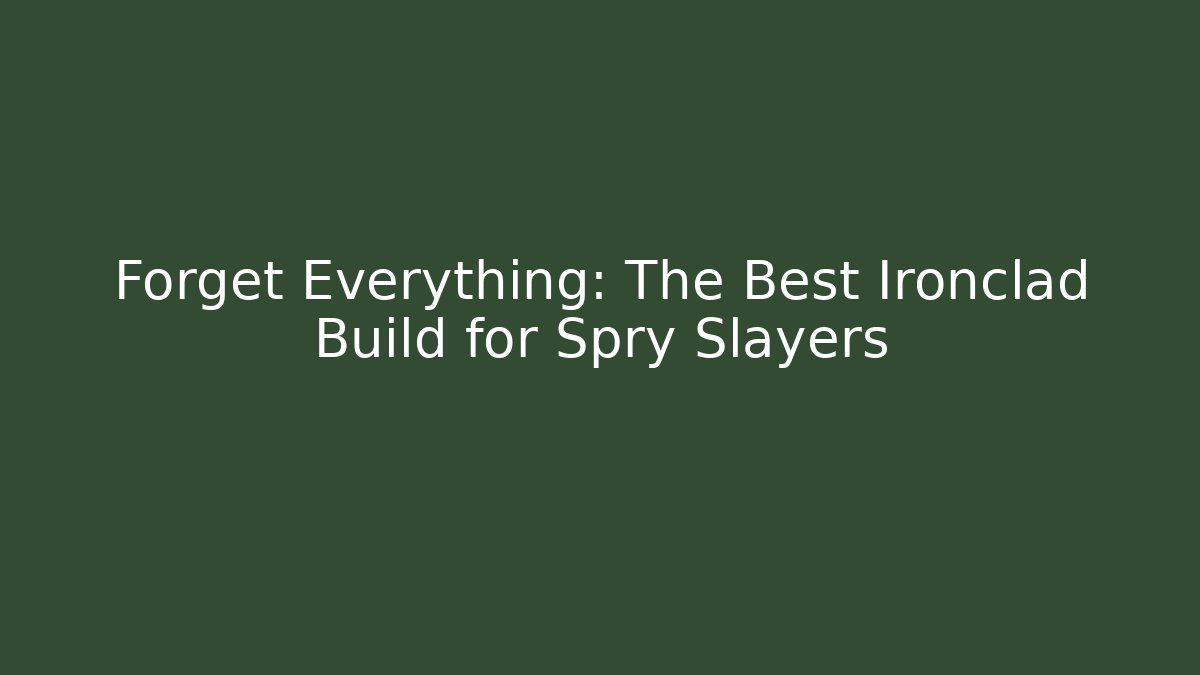 Forget Everything: The Best Ironclad Build for Spry Slayers
