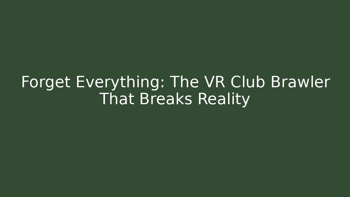Forget Everything: The VR Club Brawler That Breaks Reality