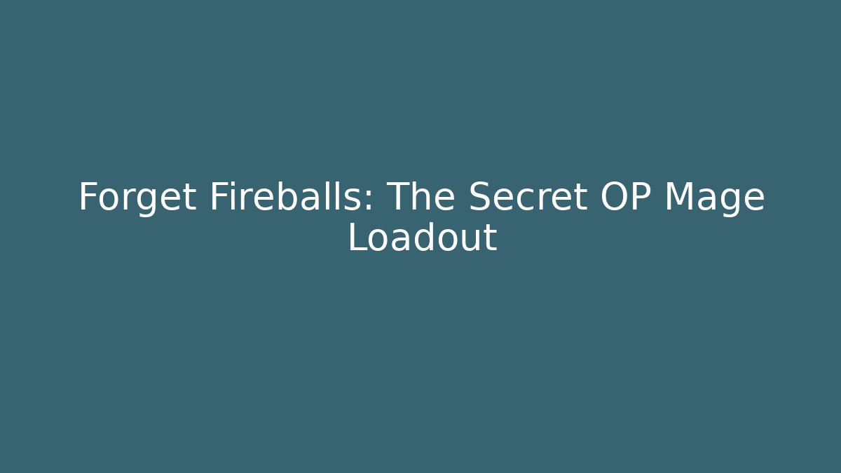 Forget Fireballs: The Secret OP Mage Loadout