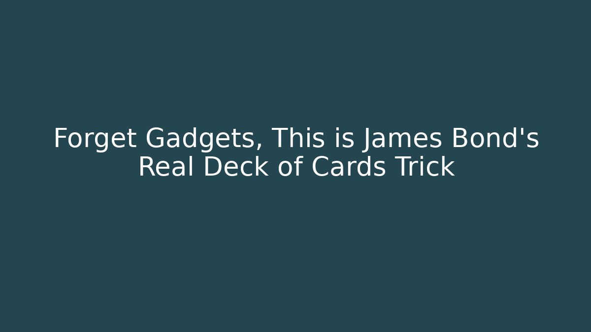 Forget Gadgets, This is James Bond's Real Deck of Cards Trick