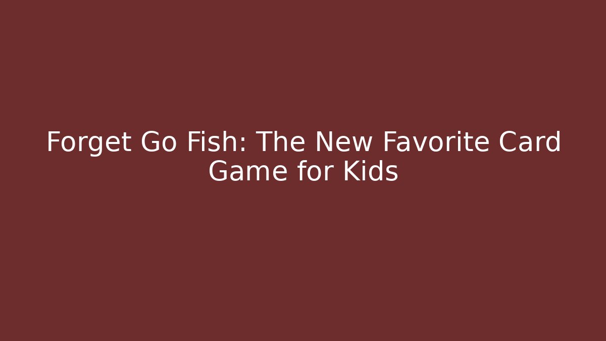 Forget Go Fish: The New Favorite Card Game for Kids