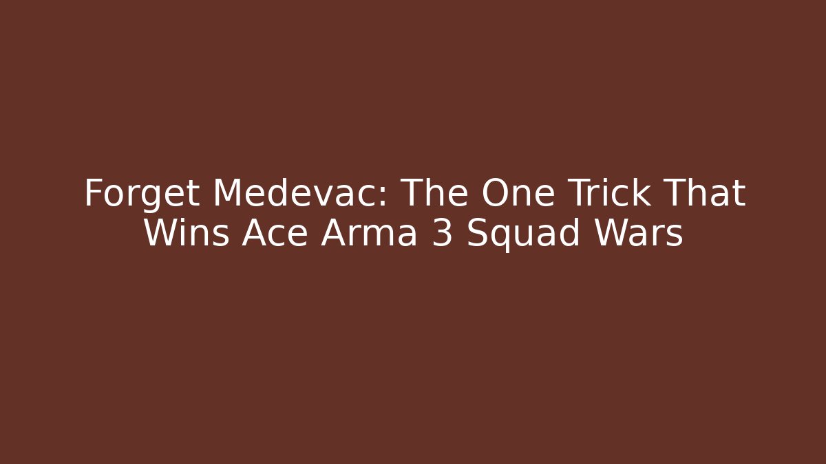 Forget Medevac: The One Trick That Wins Ace Arma 3 Squad Wars