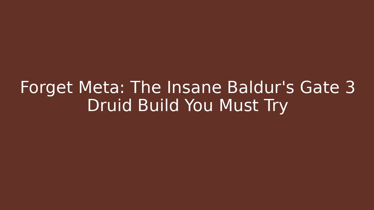 Forget Meta: The Insane Baldur's Gate 3 Druid Build You Must Try