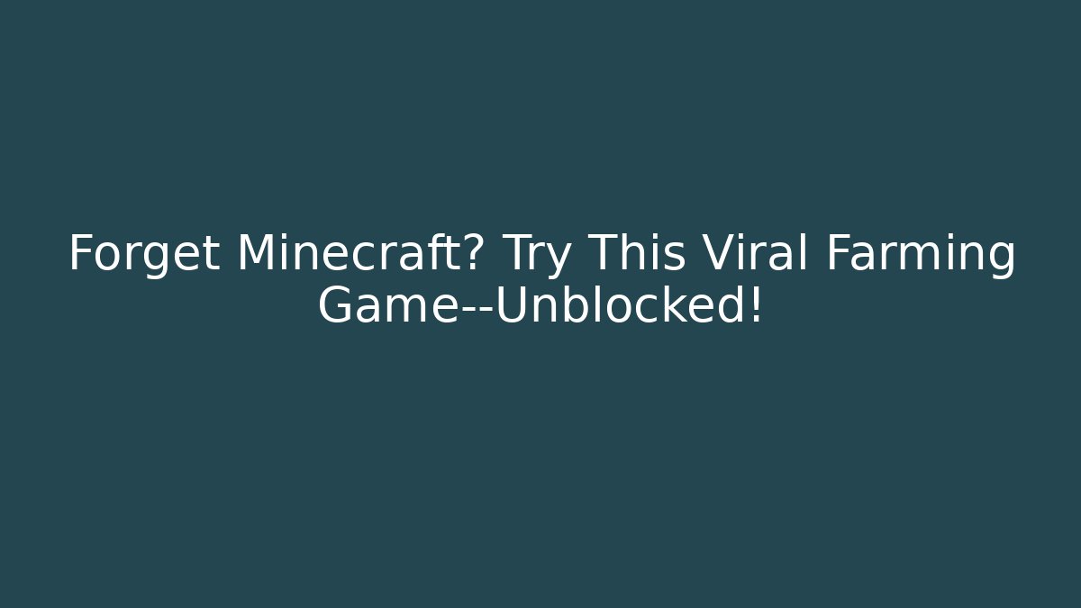 Forget Minecraft? Try This Viral Farming Game—Unblocked!