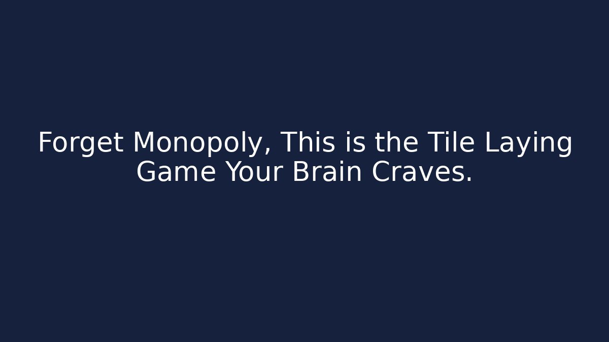 Forget Monopoly, This is the Tile Laying Game Your Brain Craves.