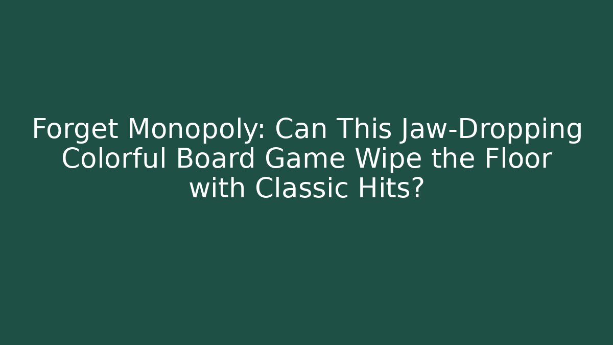 Forget Monopoly: Can This Jaw-Dropping Colorful Board Game Wipe the Floor with Classic Hits?