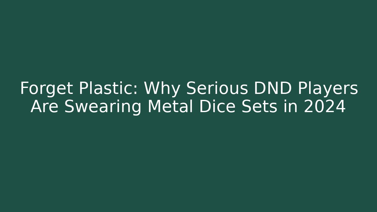 Forget Plastic: Why Serious DND Players Are Swearing Metal Dice Sets in 2024