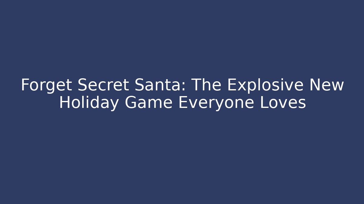 Forget Secret Santa: The Explosive New Holiday Game Everyone Loves