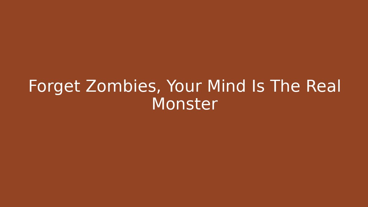 Forget Zombies, Your Mind Is The Real Monster - Felix Cat Insurance