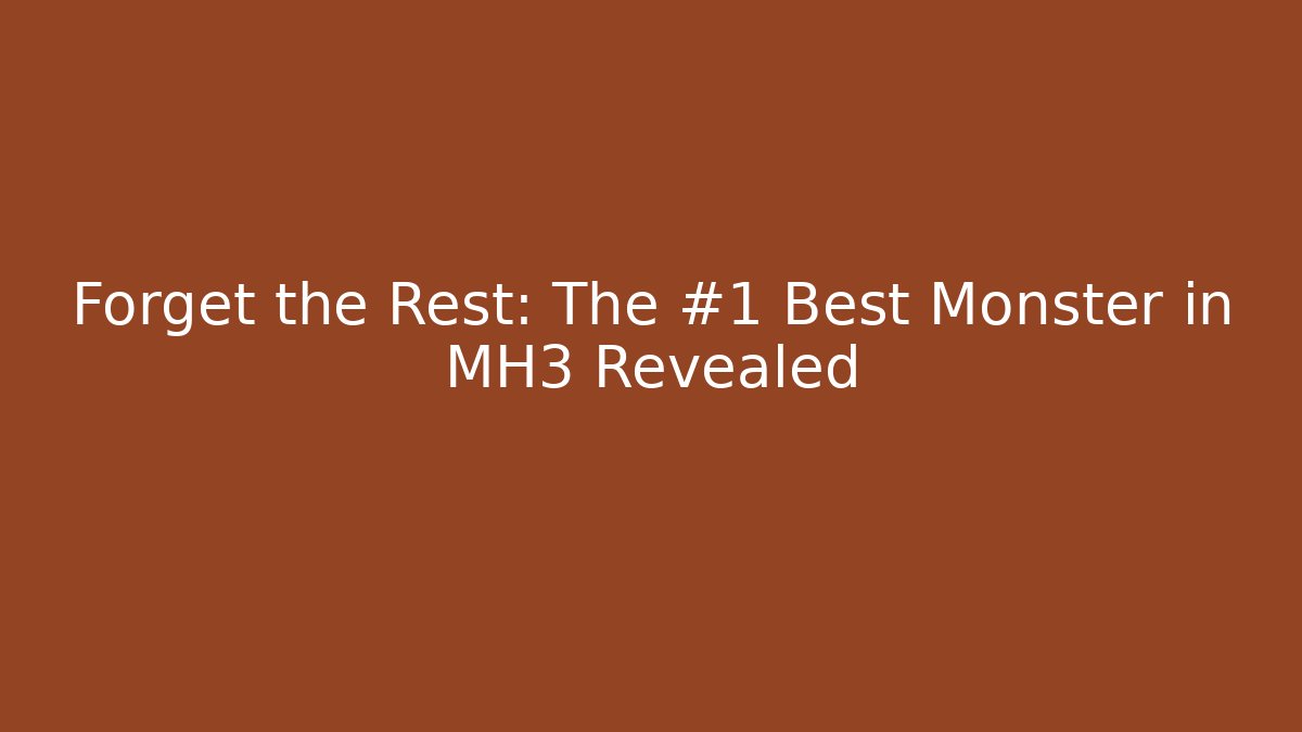 Forget the Rest: The #1 Best Monster in MH3 Revealed