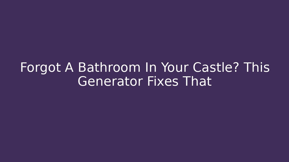 Forgot A Bathroom In Your Castle? This Generator Fixes That