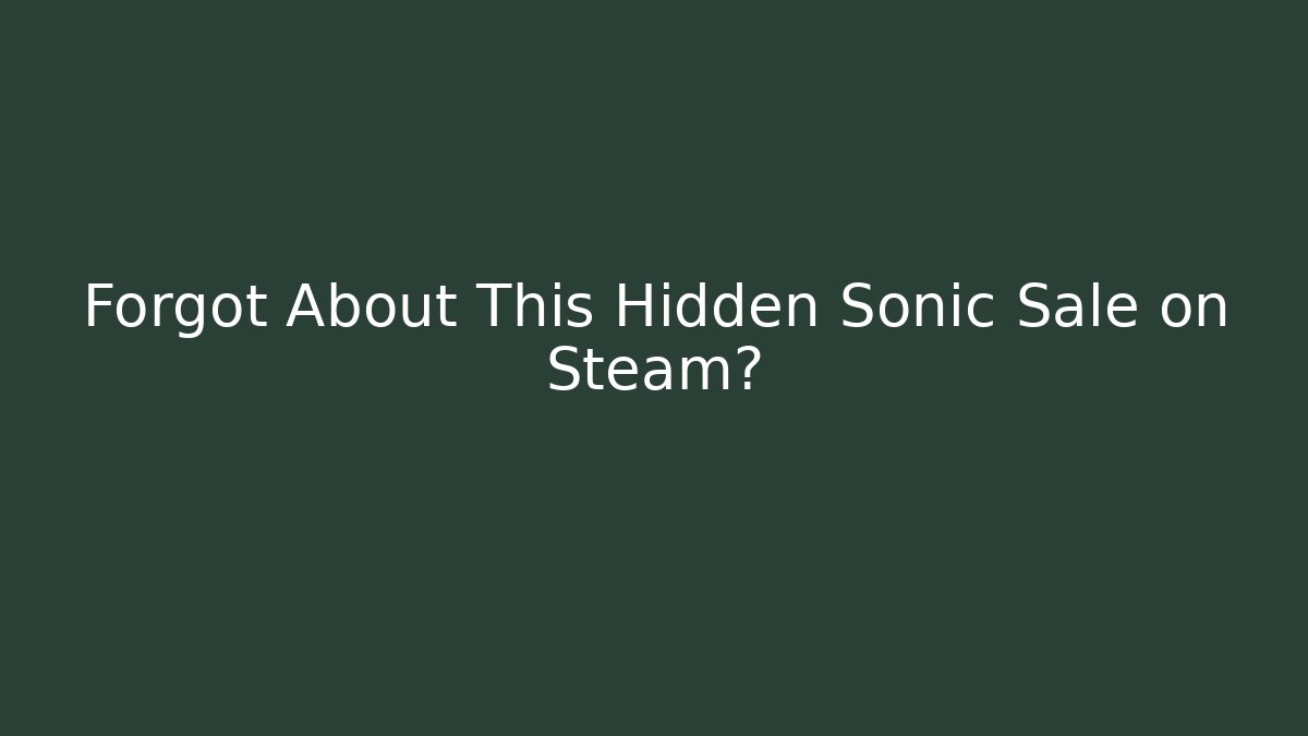 Forgot About This Hidden Sonic Sale on Steam?