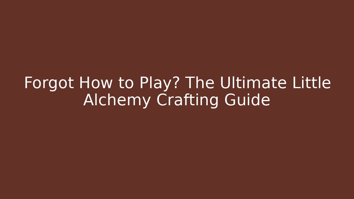 Forgot How to Play? The Ultimate Little Alchemy Crafting Guide - Felix Cat Insurance