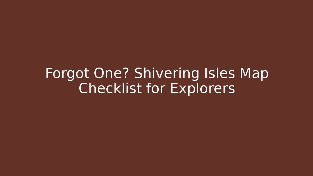 Forgot One? Shivering Isles Map Checklist for Explorers - Felix Cat Insurance