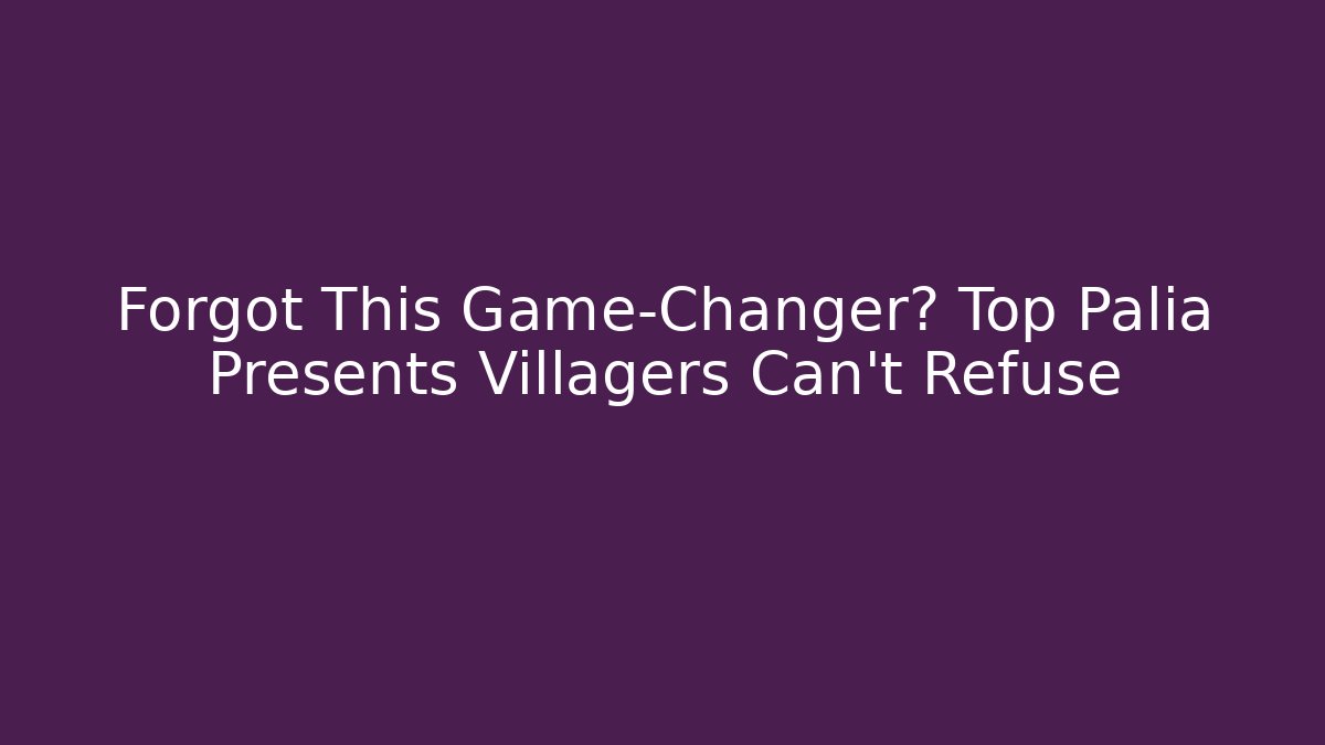 Forgot This Game-Changer? Top Palia Presents Villagers Can't Refuse
