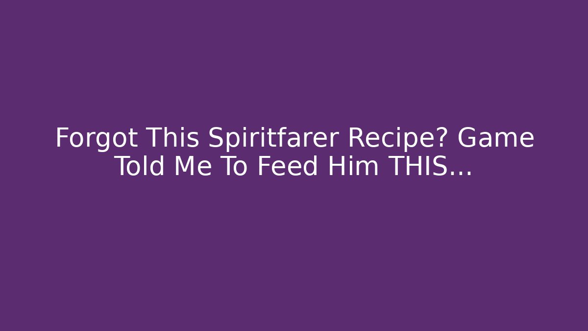 Forgot This Spiritfarer Recipe? Game Told Me To Feed Him THIS...