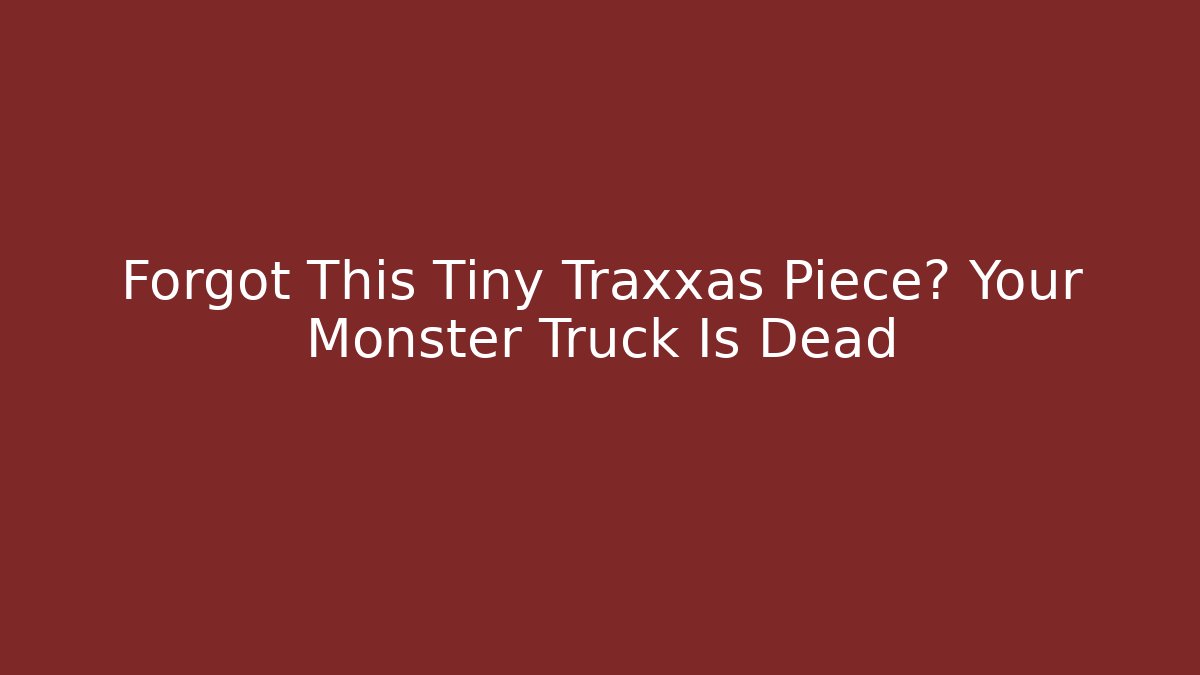 Forgot This Tiny Traxxas Piece? Your Monster Truck Is Dead