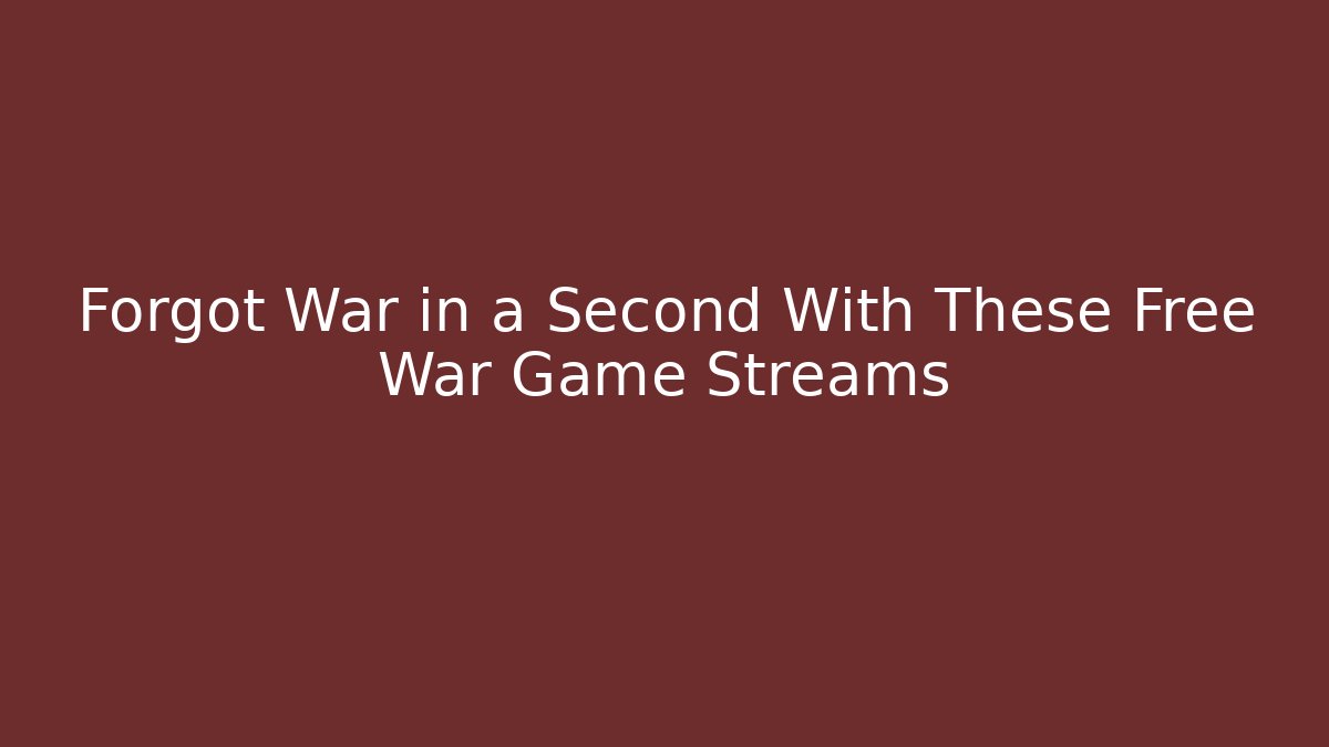 Forgot War in a Second With These Free War Game Streams