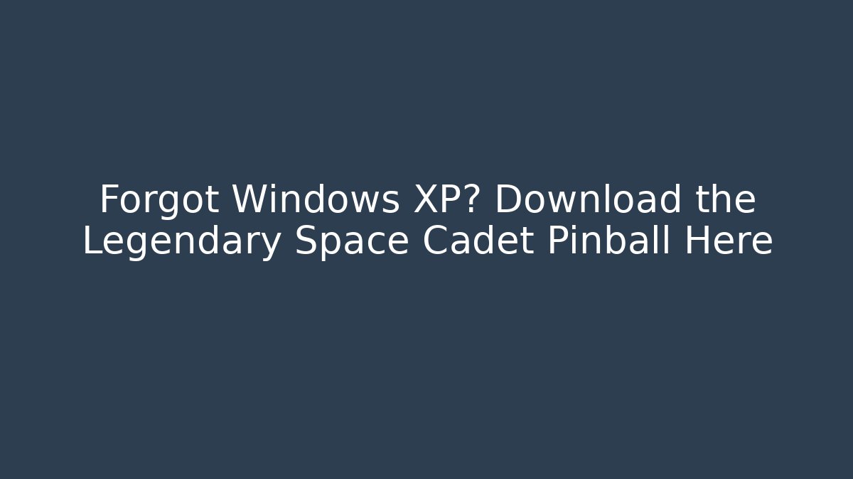 Forgot Windows XP? Download the Legendary Space Cadet Pinball Here