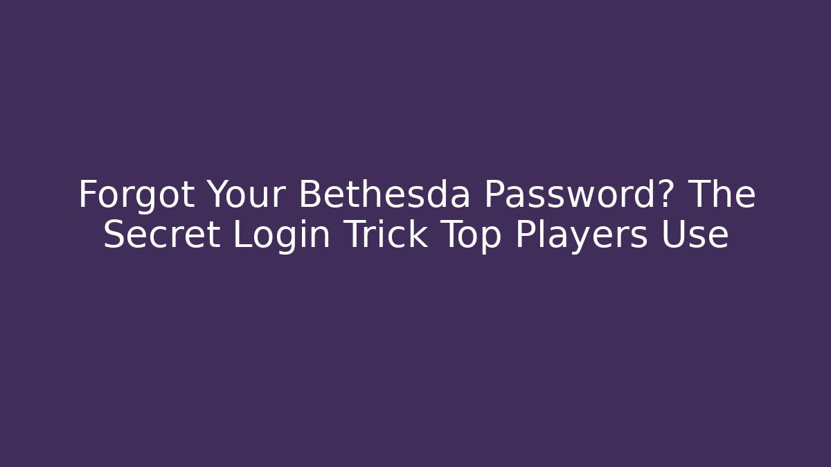 Forgot Your Bethesda Password? The Secret Login Trick Top Players Use