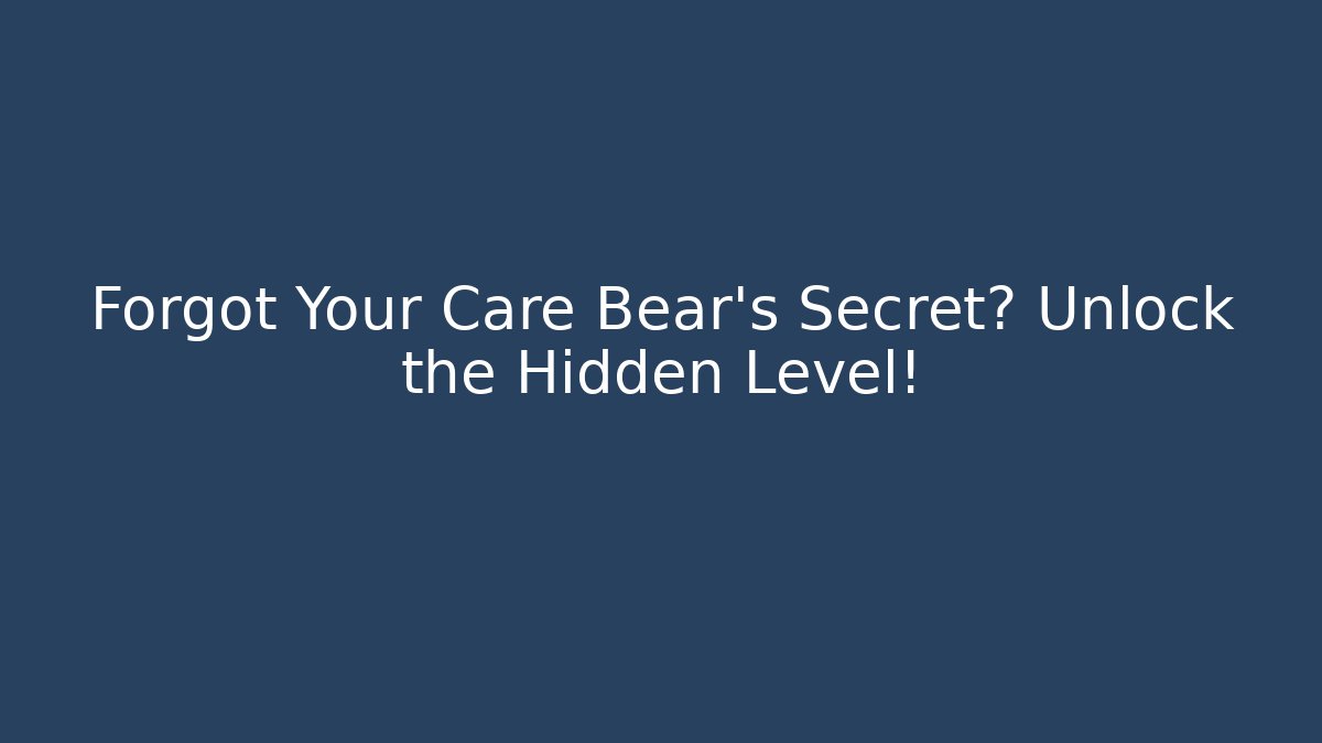 Forgot Your Care Bear's Secret? Unlock the Hidden Level!
