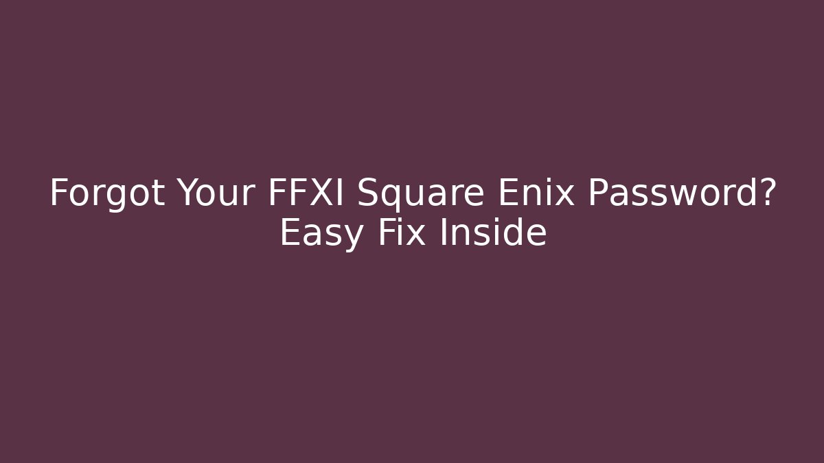 Forgot Your FFXI Square Enix Password? Easy Fix Inside