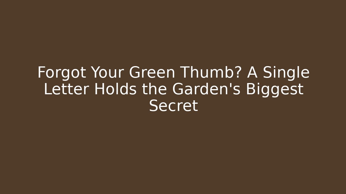 Forgot Your Green Thumb? A Single Letter Holds the Garden’s Biggest Secret