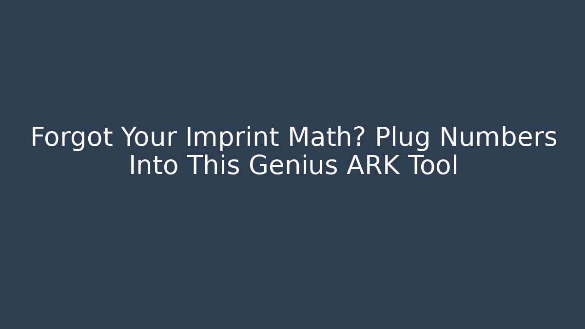 Forgot Your Imprint Math? Plug Numbers Into This Genius ARK Tool