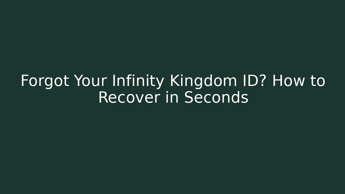 Forgot Your Infinity Kingdom ID? How to Recover in Seconds