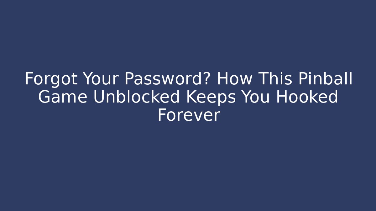 Forgot Your Password? How This Pinball Game Unblocked Keeps You Hooked Forever