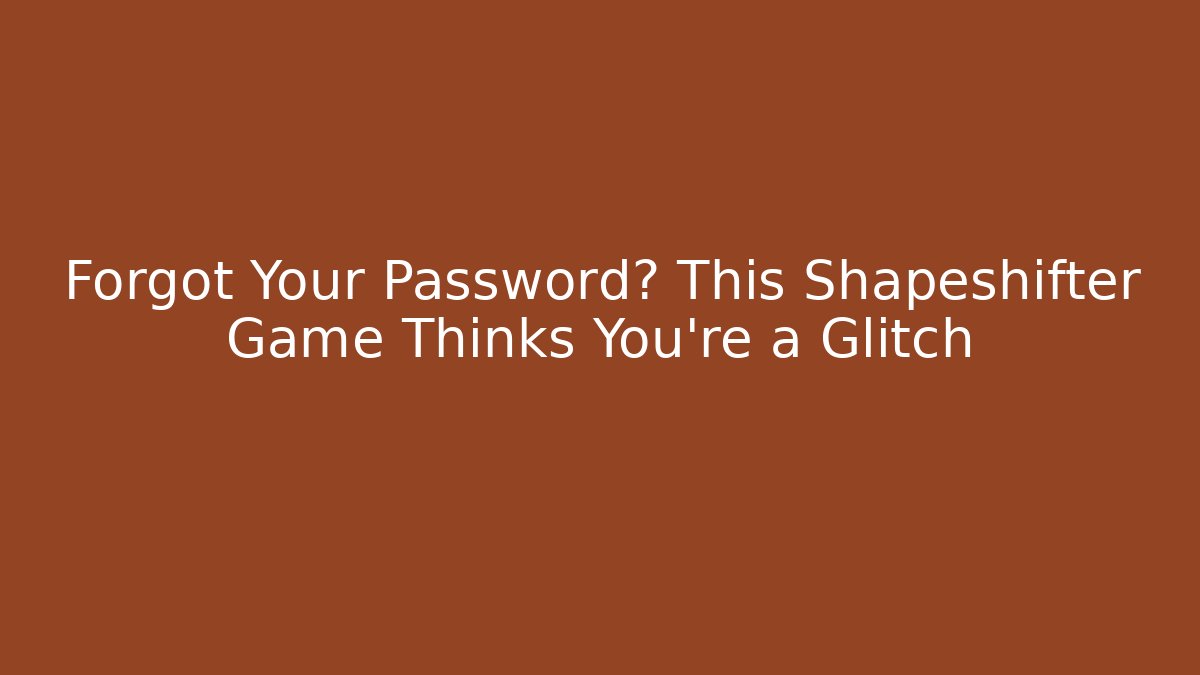 Forgot Your Password? This Shapeshifter Game Thinks You're a Glitch