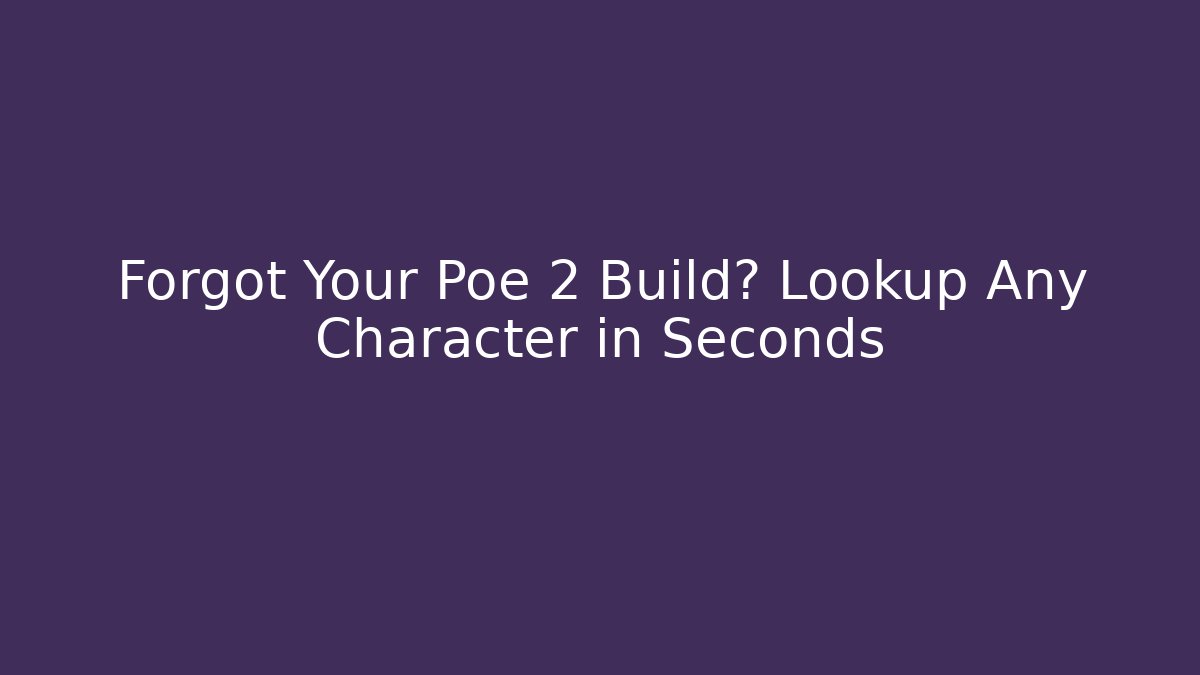 Forgot Your Poe 2 Build? Lookup Any Character in Seconds