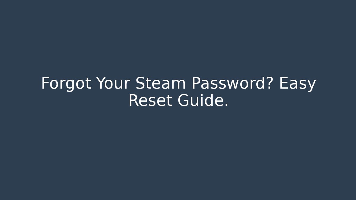 Forgot Your Steam Password? Easy Reset Guide.