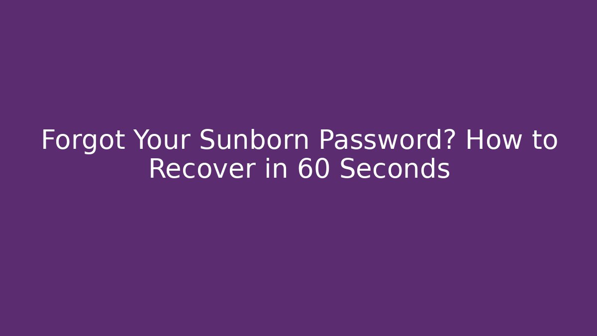 Forgot Your Sunborn Password? How to Recover in 60 Seconds