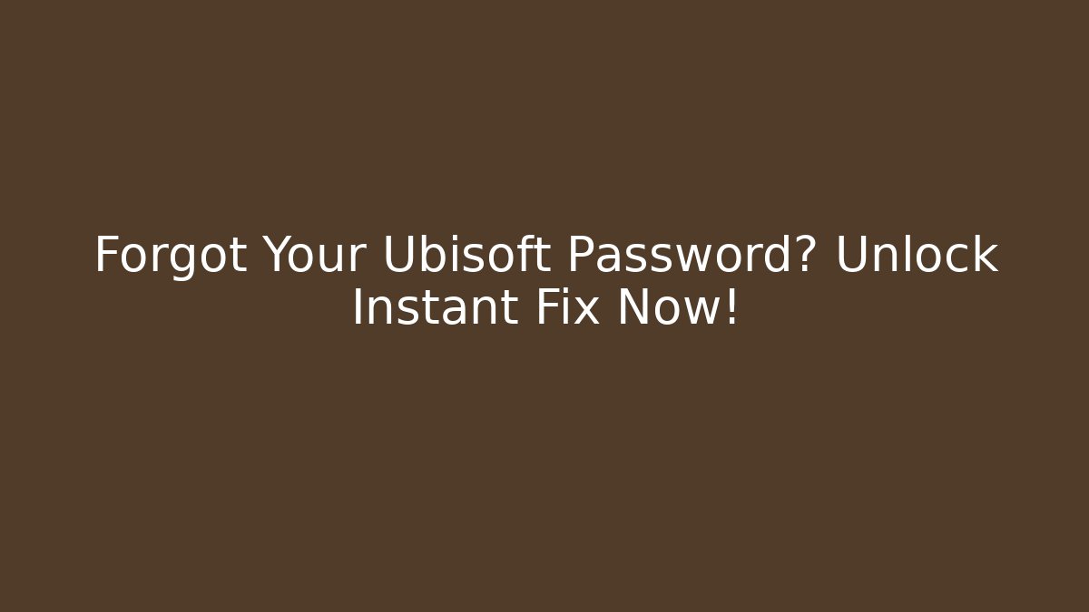 Forgot Your Ubisoft Password? Unlock Instant Fix Now!