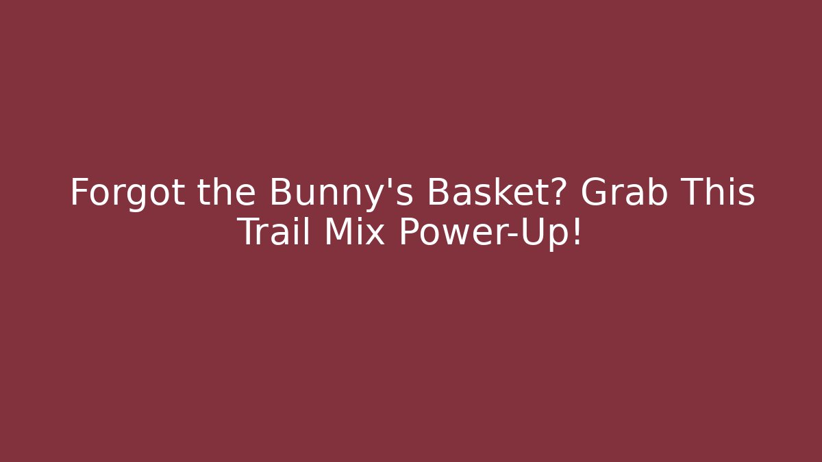 Forgot the Bunny's Basket? Grab This Trail Mix Power-Up!
