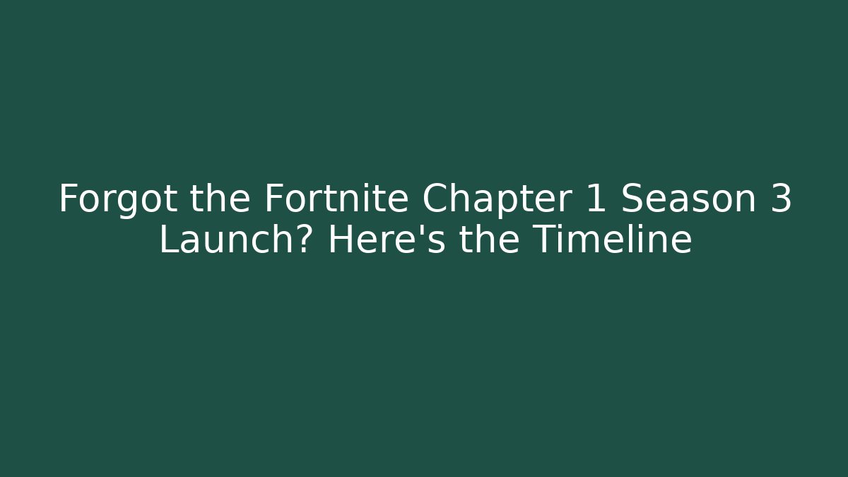 Forgot the Fortnite Chapter 1 Season 3 Launch? Here's the Timeline