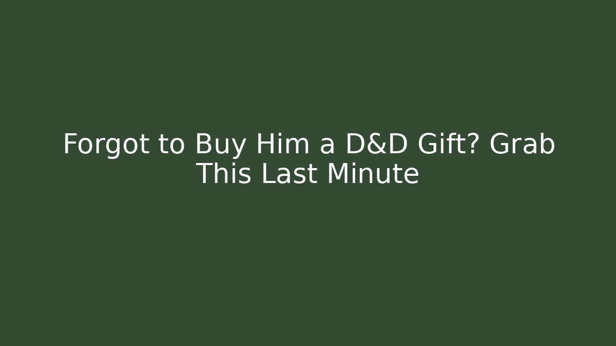 Forgot to Buy Him a D&D Gift? Grab This Last Minute