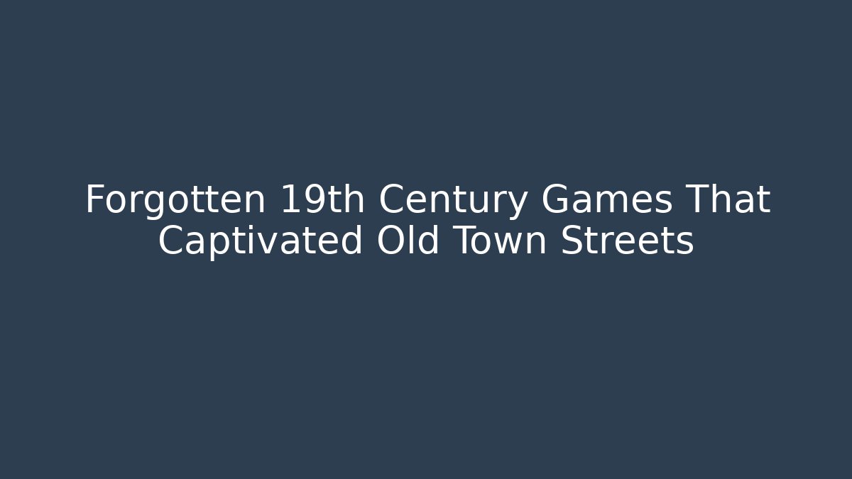Forgotten 19th Century Games That Captivated Old Town Streets
