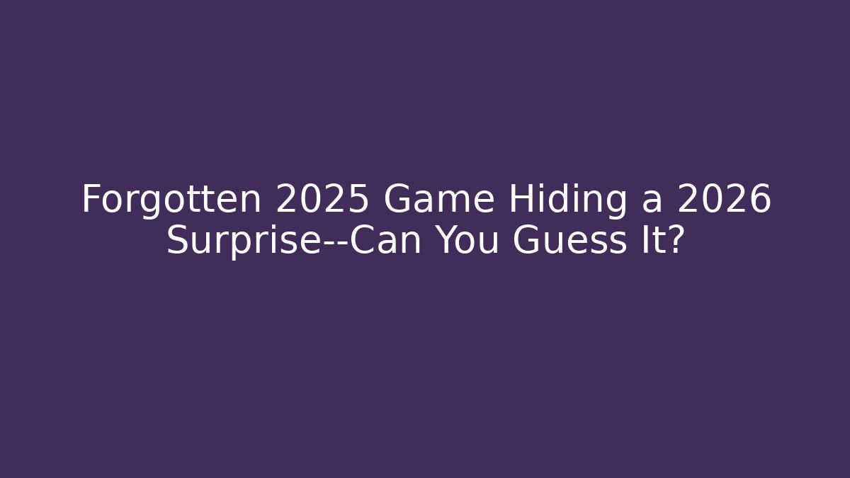 Forgotten 2025 Game Hiding a 2026 Surprise—Can You Guess It?