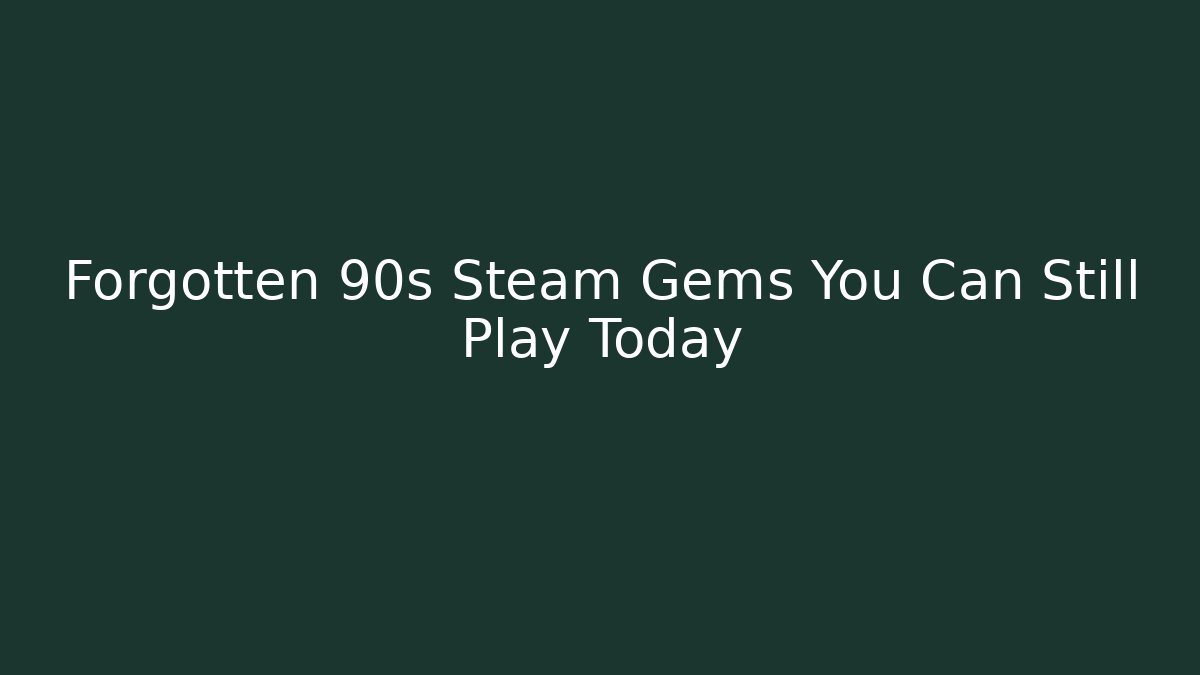 Forgotten 90s Steam Gems You Can Still Play Today