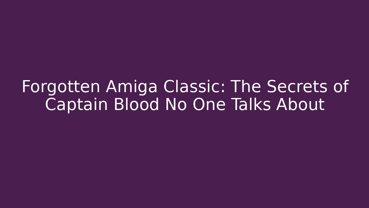 Forgotten Amiga Classic: The Secrets of Captain Blood No One Talks About - Felix Cat Insurance