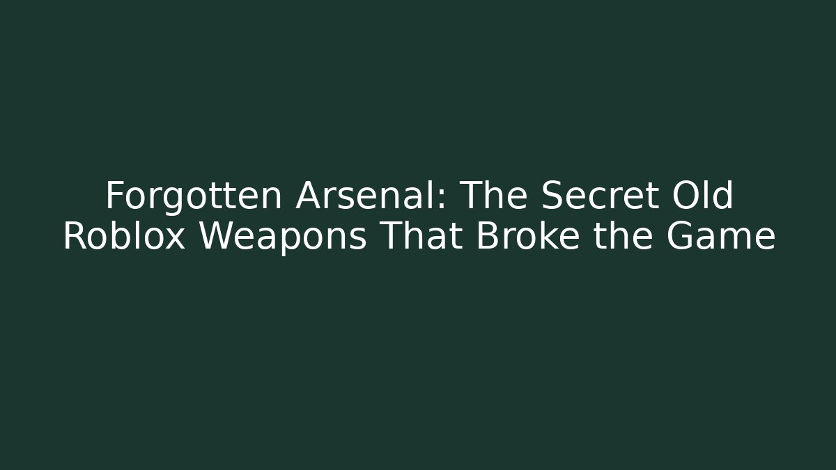 Forgotten Arsenal: The Secret Old Roblox Weapons That Broke the Game