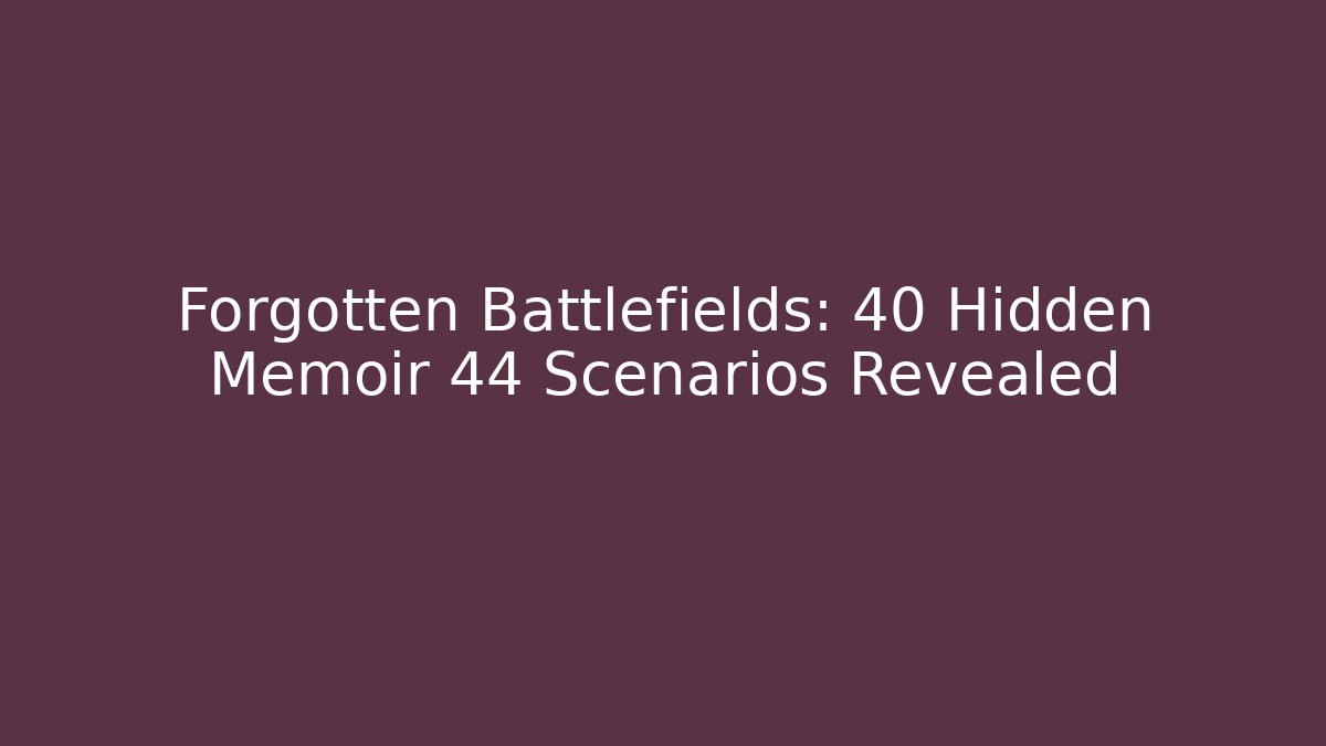 Forgotten Battlefields: 40 Hidden Memoir 44 Scenarios Revealed