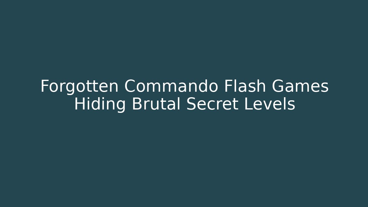 Forgotten Commando Flash Games Hiding Brutal Secret Levels