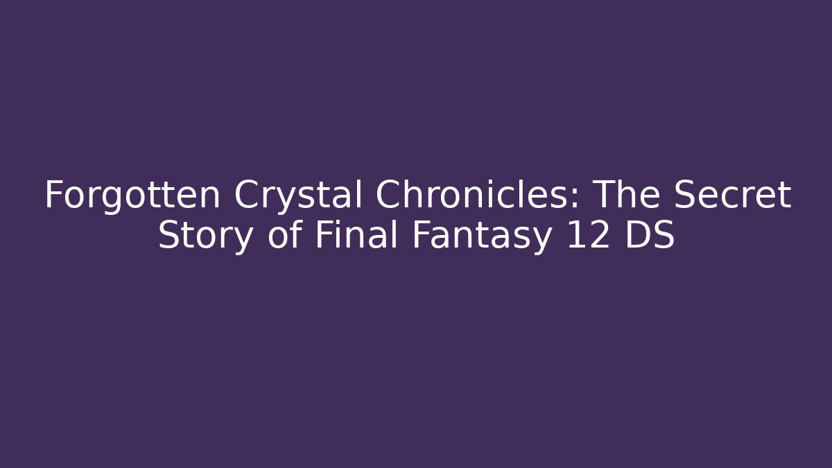 Forgotten Crystal Chronicles: The Secret Story of Final Fantasy 12 DS - Felix Cat Insurance