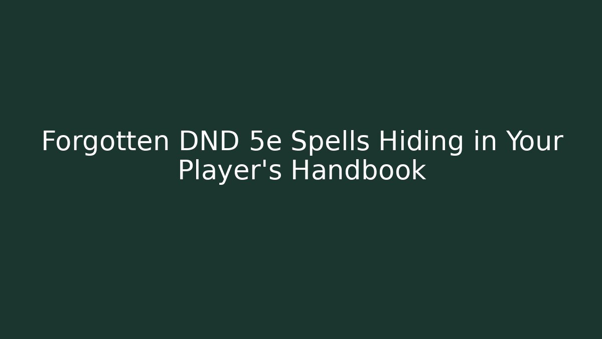 Forgotten DND 5e Spells Hiding in Your Player's Handbook