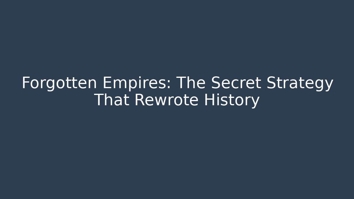 Forgotten Empires: The Secret Strategy That Rewrote History