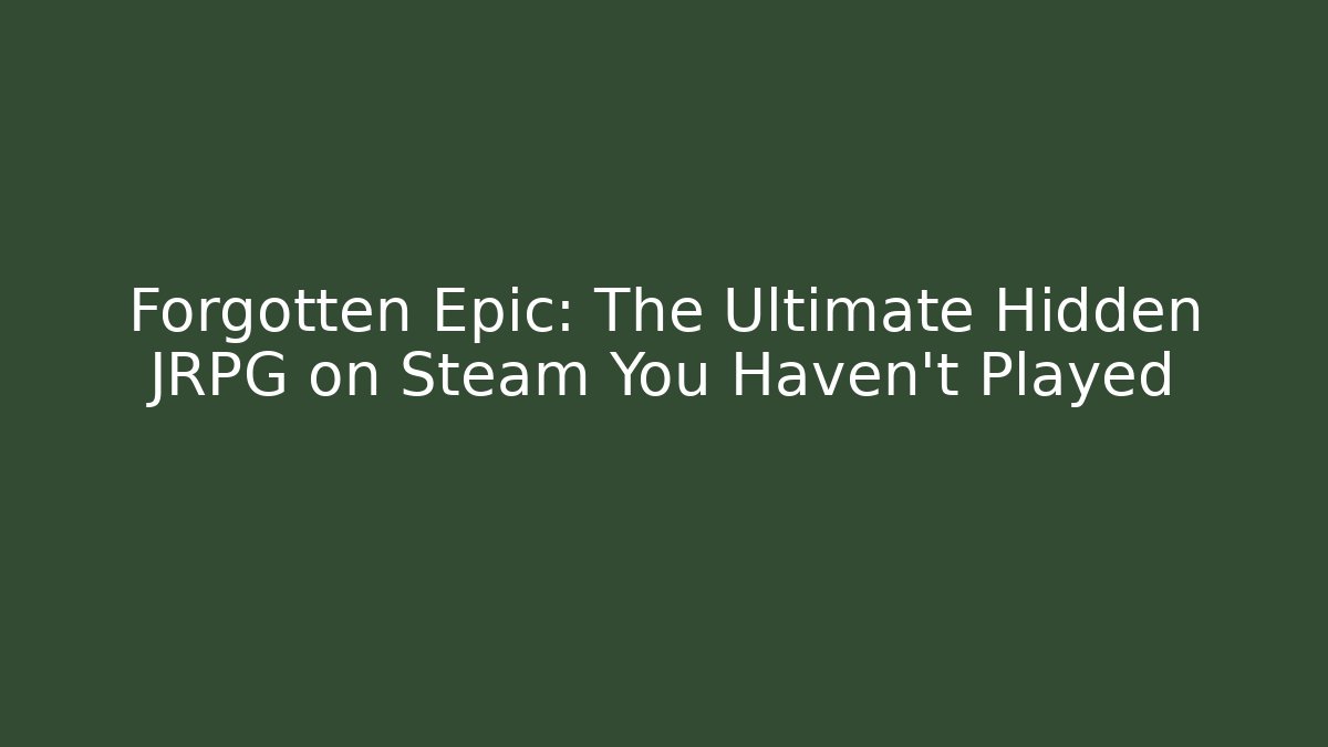 Forgotten Epic: The Ultimate Hidden JRPG on Steam You Haven't Played
